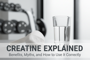 Creatine Explained: Benefits, Myths, and How to Use It Correctly